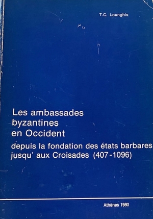 LES AMBASSADES  BYZANTINES EN OCCIDENT -  DEPUIS LA FONDATION DES ETATS BARBARES JUSQU AUX CROISADES 407 - 1096    (3899�)